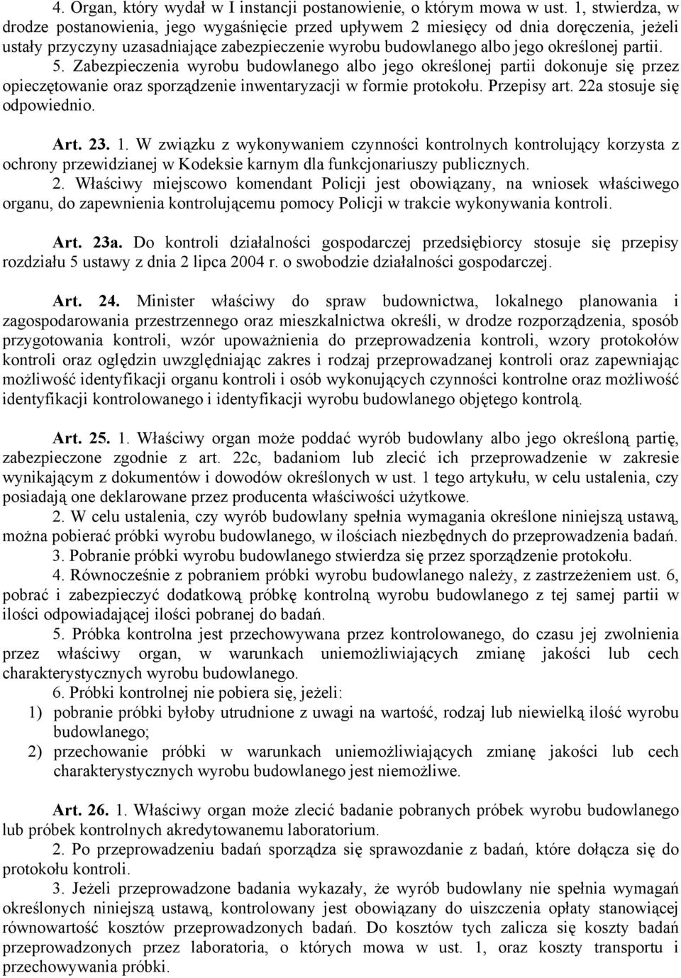 5. Zabezpieczenia wyrobu budowlanego albo jego określonej partii dokonuje się przez opieczętowanie oraz sporządzenie inwentaryzacji w formie protokołu. Przepisy art. 22a stosuje się odpowiednio. Art.