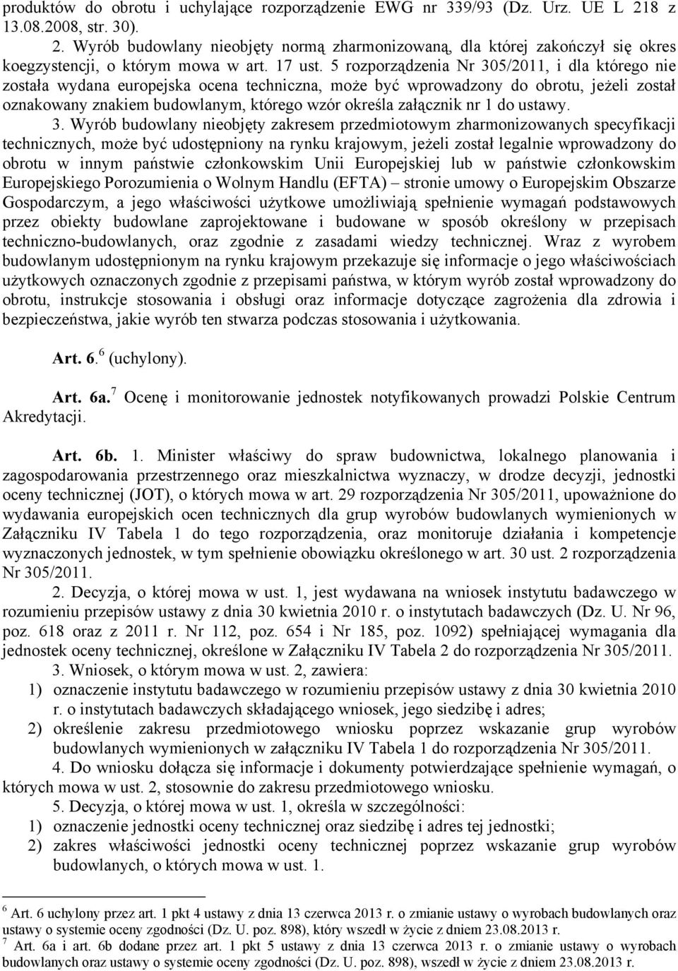 5 rozporządzenia Nr 305/2011, i dla którego nie została wydana europejska ocena techniczna, może być wprowadzony do obrotu, jeżeli został oznakowany znakiem budowlanym, którego wzór określa załącznik