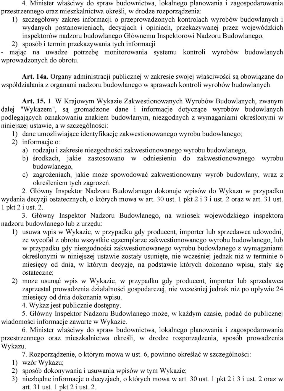 Budowlanego, 2) sposób i termin przekazywania tych informacji - mając na uwadze potrzebę monitorowania systemu kontroli wyrobów budowlanych wprowadzonych do obrotu. Art. 14a.