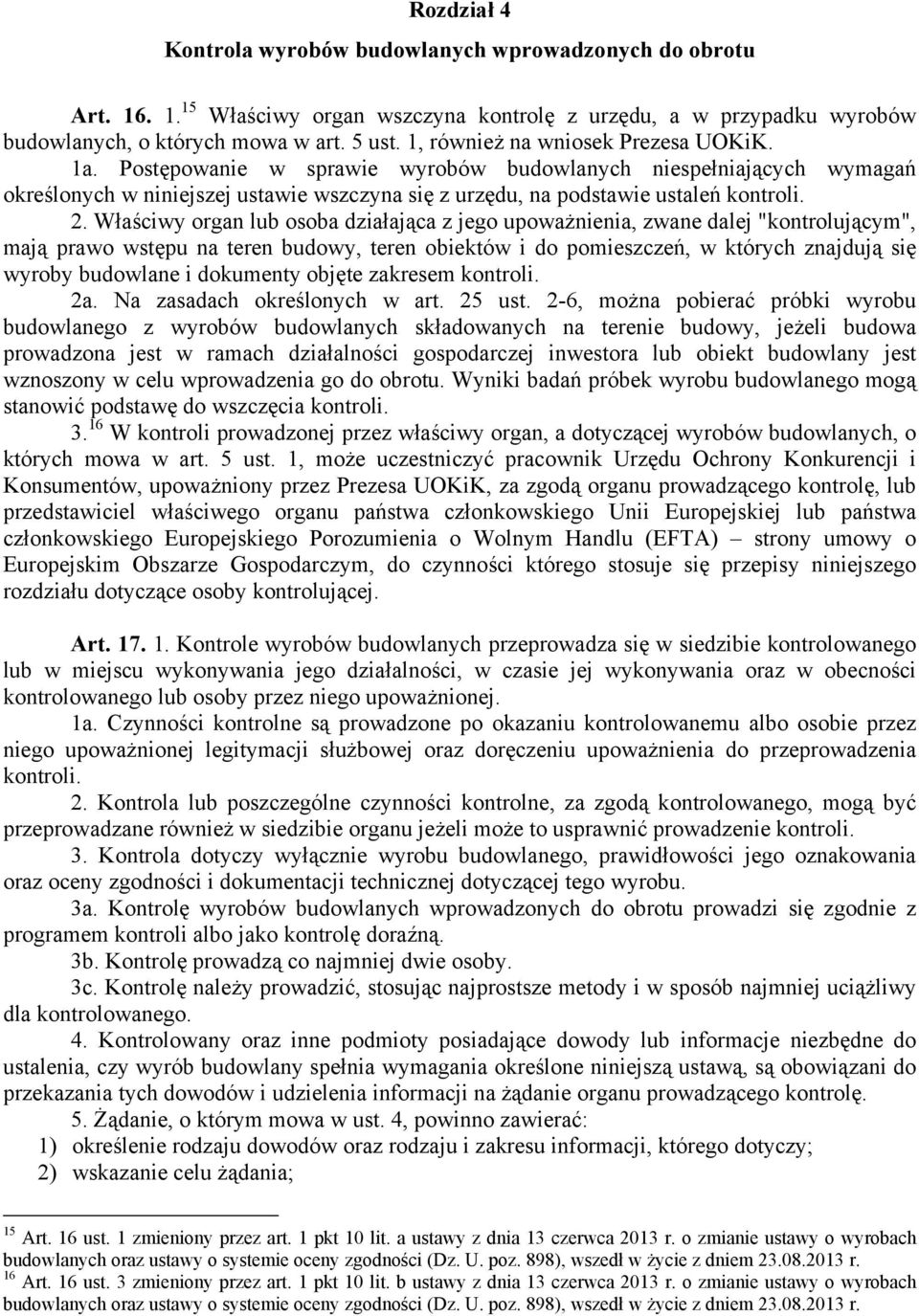 Właściwy organ lub osoba działająca z jego upoważnienia, zwane dalej "kontrolującym", mają prawo wstępu na teren budowy, teren obiektów i do pomieszczeń, w których znajdują się wyroby budowlane i