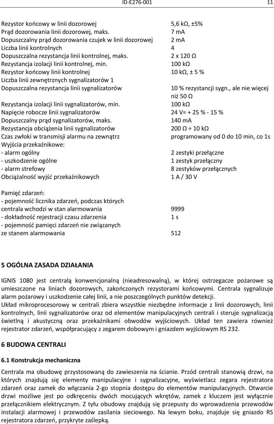 100 kω Rezystor końcowy linii kontrolnej 10 kω, ± 5 % Liczba linii zewnętrznych sygnalizatorów 1 Dopuszczalna rezystancja linii sygnalizatorów 10 % rezystancji sygn.