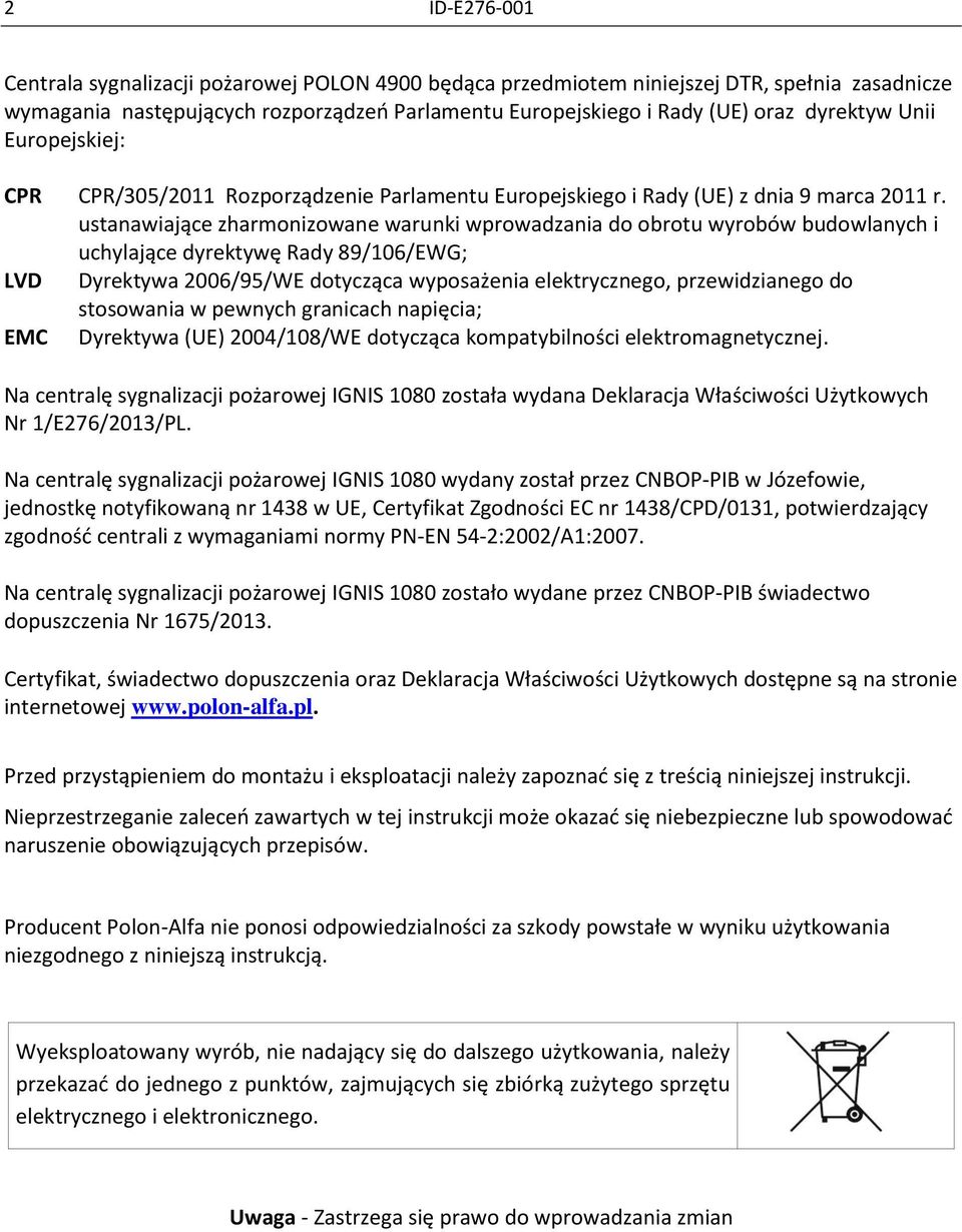 ustanawiające zharmonizowane warunki wprowadzania do obrotu wyrobów budowlanych i uchylające dyrektywę Rady 89/106/EWG; LVD Dyrektywa 2006/95/WE dotycząca wyposażenia elektrycznego, przewidzianego do