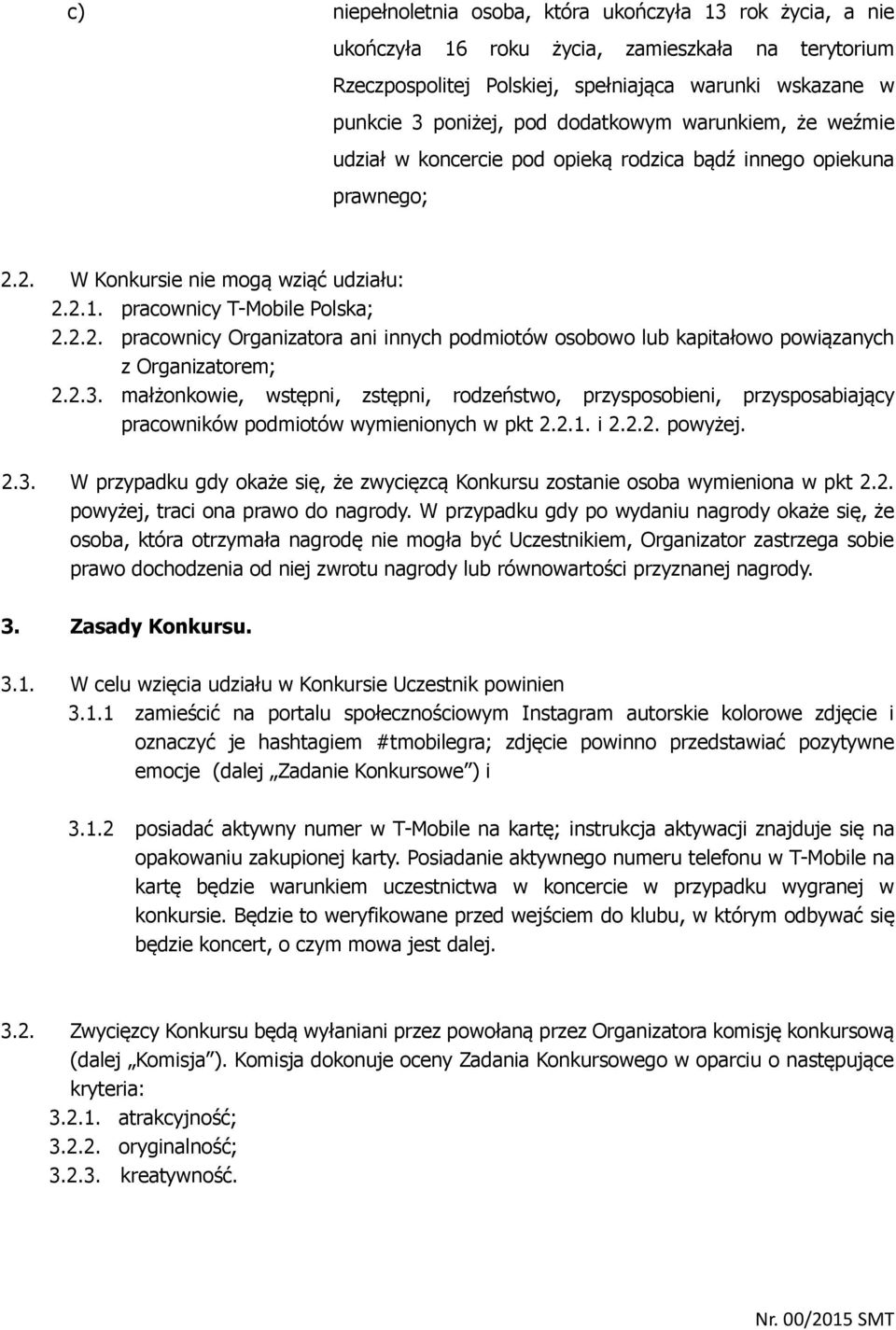 2. W Konkursie nie mogą wziąć udziału: 2.2.1. pracownicy T-Mobile Polska; 2.2.2. pracownicy Organizatora ani innych podmiotów osobowo lub kapitałowo powiązanych z Organizatorem; 2.2.3.