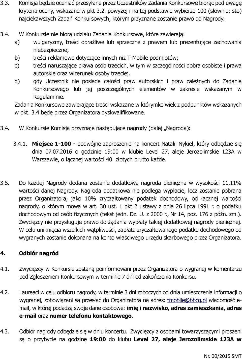 W Konkursie nie biorą udziału Zadania Konkursowe, które zawierają: a) wulgaryzmy, treści obraźliwe lub sprzeczne z prawem lub prezentujące zachowania niebezpieczne; b) treści reklamowe dotyczące