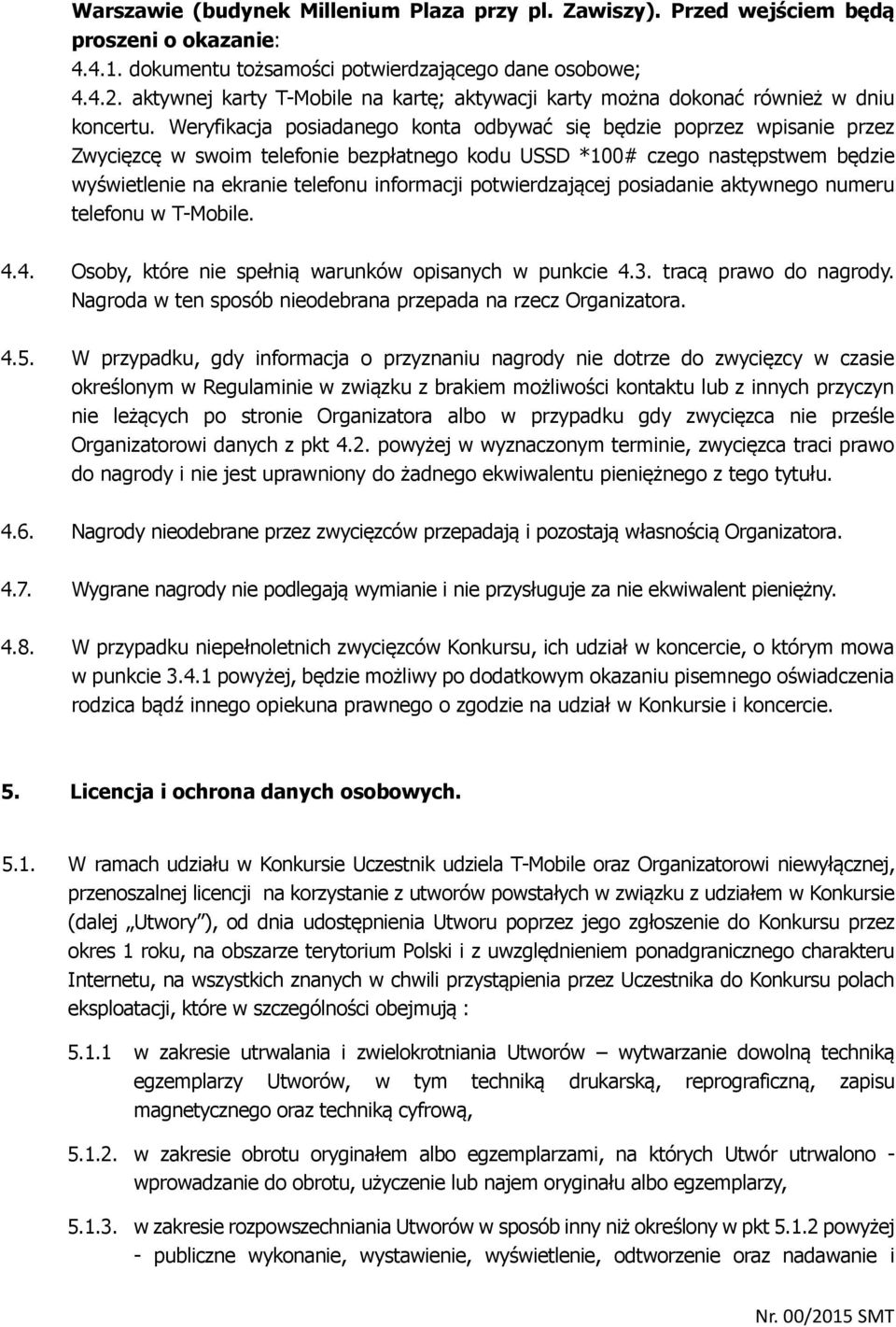 Weryfikacja posiadanego konta odbywać się będzie poprzez wpisanie przez Zwycięzcę w swoim telefonie bezpłatnego kodu USSD *100# czego następstwem będzie wyświetlenie na ekranie telefonu informacji