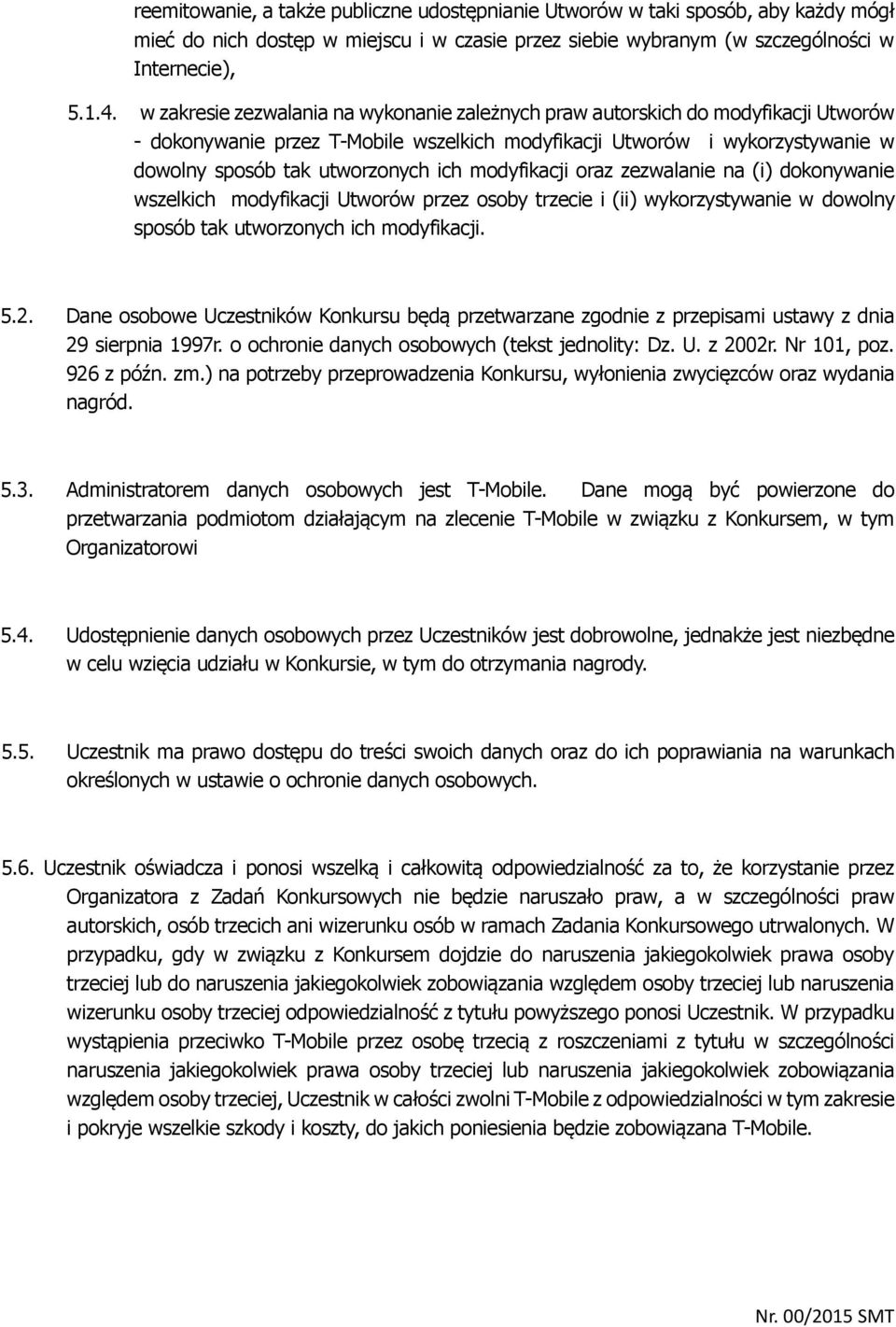 modyfikacji oraz zezwalanie na (i) dokonywanie wszelkich modyfikacji Utworów przez osoby trzecie i (ii) wykorzystywanie w dowolny sposób tak utworzonych ich modyfikacji. 5.2.
