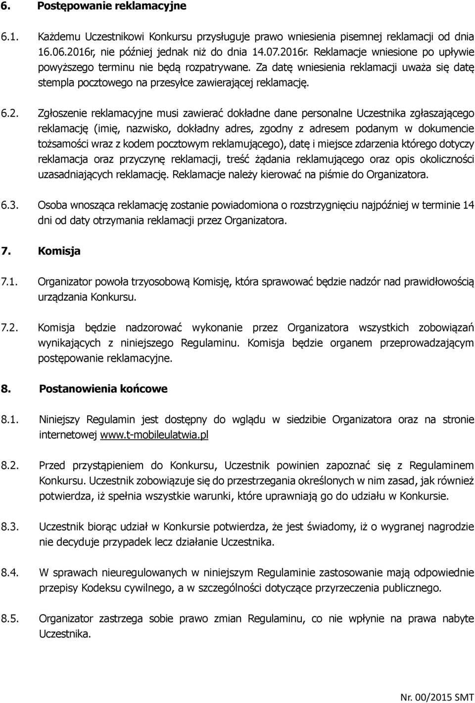 Za datę wniesienia reklamacji uważa się datę stempla pocztowego na przesyłce zawierającej reklamację. 6.2.