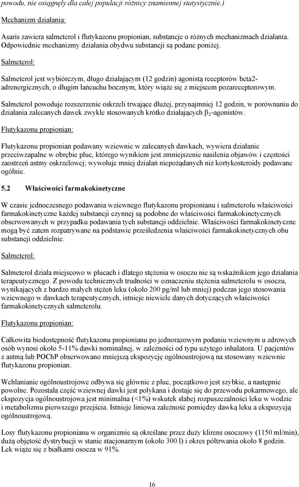 Salmeterol: Salmeterol jest wybiórczym, długo działającym (12 godzin) agonistą receptorów beta2- adrenergicznych, o długim łańcuchu bocznym, który wiąże się z miejscem pozareceptorowym.