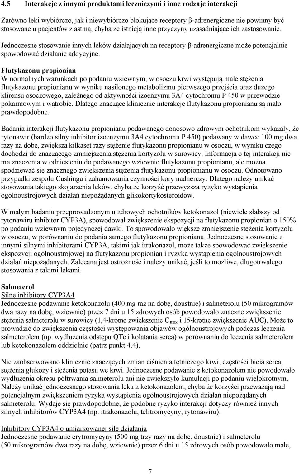 Flutykazonu propionian W normalnych warunkach po podaniu wziewnym, w osoczu krwi występują małe stężenia flutykazonu propionianu w wyniku nasilonego metabolizmu pierwszego przejścia oraz dużego