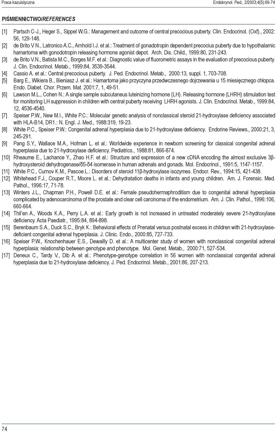 : Treatment of gonadotropin dependent precocius puberty due to hypothalamic hamartoma with gonodotropin releasing hormone agonist depot. Arch. Dis. Child., 1999:80, 231-243. [3] de Brito V.N.