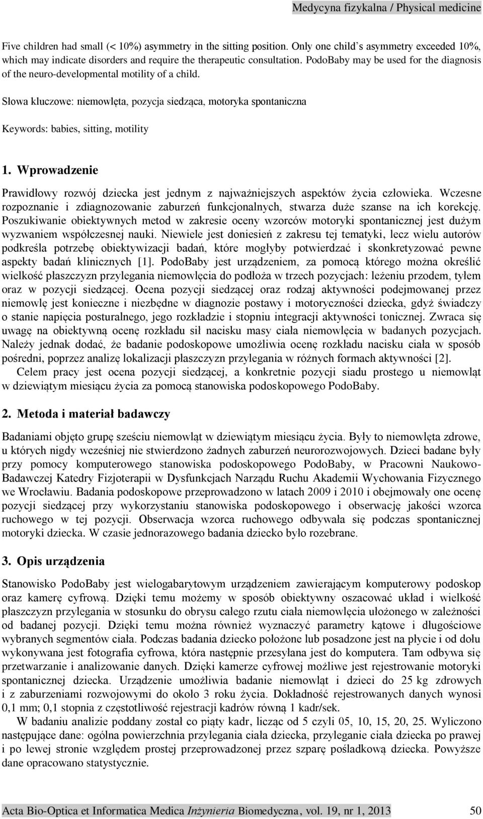 Wprowadzenie Prawidłowy rozwój dziecka jest jednym z najważniejszych aspektów życia człowieka. Wczesne rozpoznanie i zdiagnozowanie zaburzeń funkcjonalnych, stwarza duże szanse na ich korekcję.