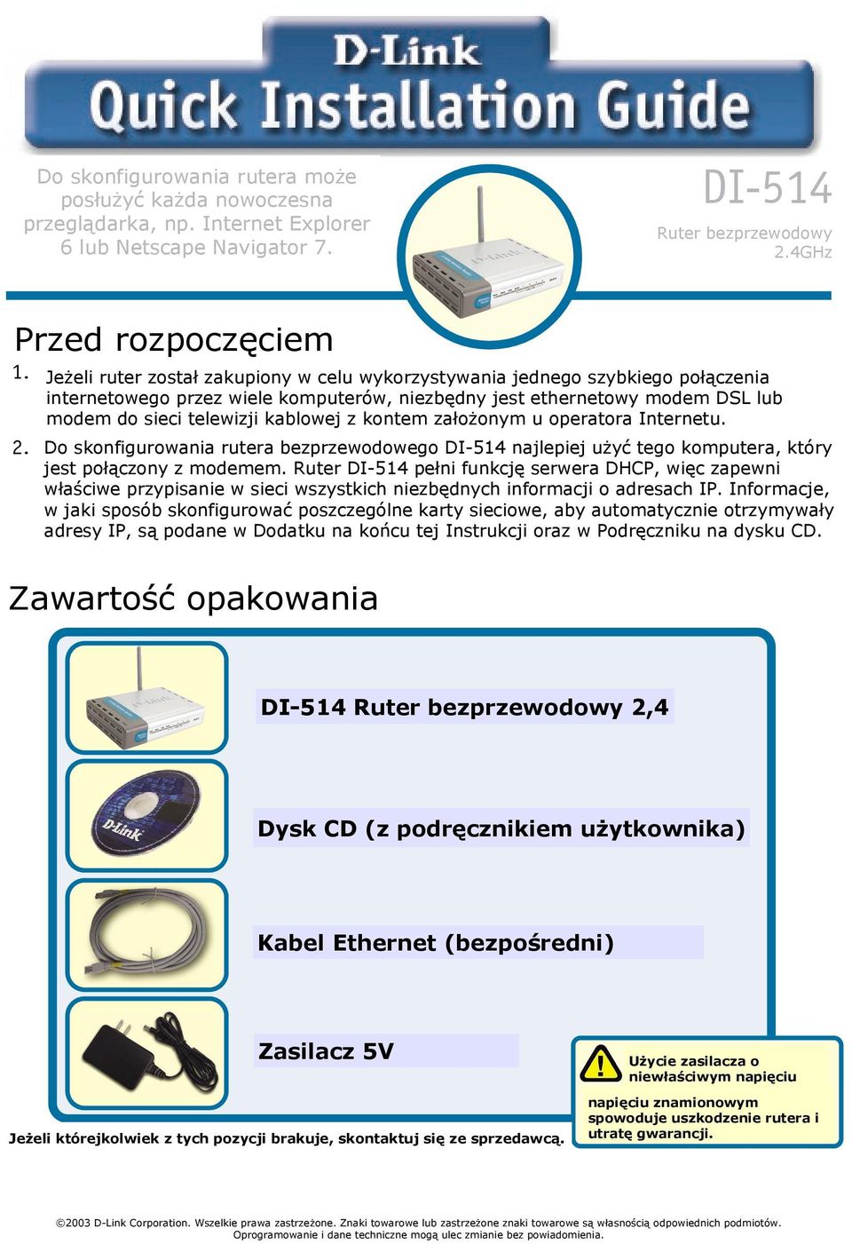 Internet Service Provider (ISP). 2. It s best to use the same computer that is connected to your modem for configuring the DI-514 Wireless Router.