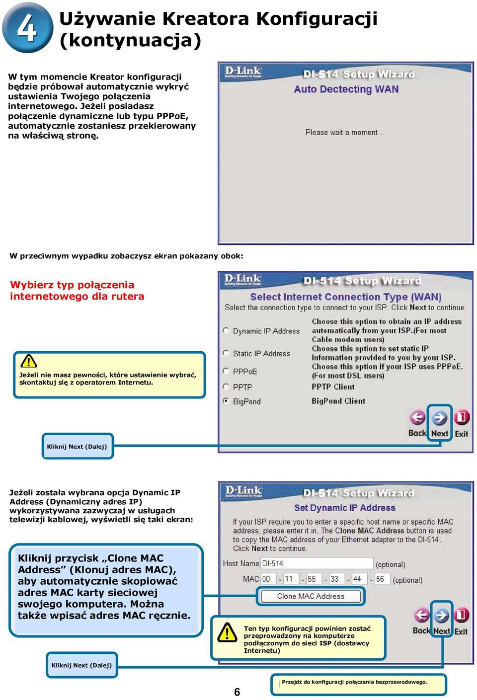 You will be prompted to select the type of Internet connection for your router. If you are unsure of which setting to select, please contact your Internet Service Provider.