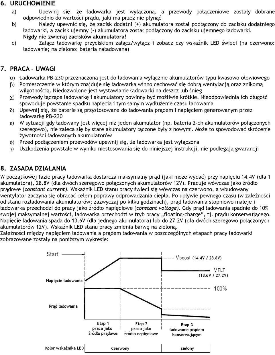 c) Załącz ładowarkę przyciskiem załącz/wyłącz i zobacz czy wskaźnik LED świeci (na czerwono: ładowanie; na zielono: bateria naładowana) 7.