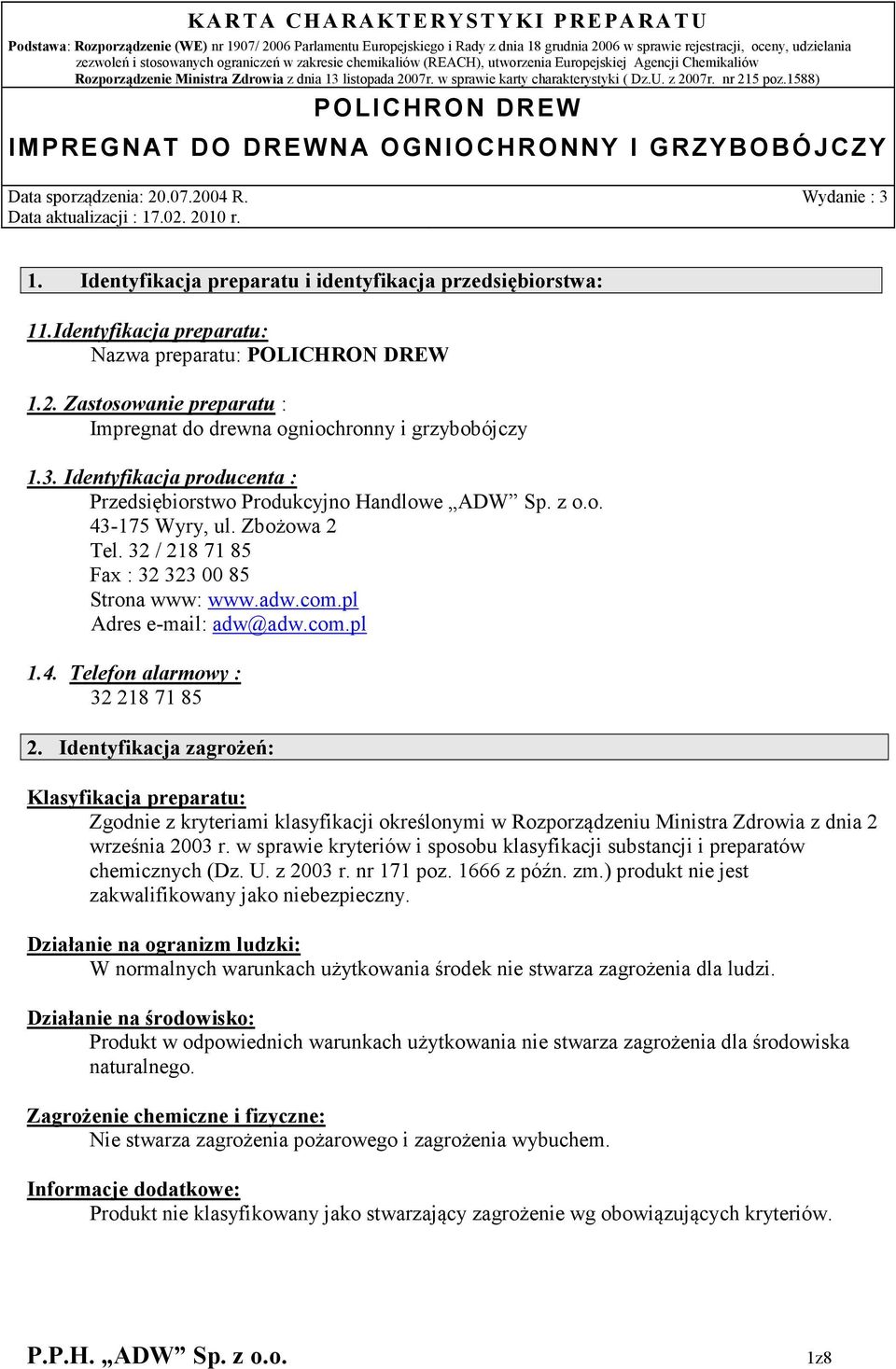 com.pl 1.4. Telefon alarmowy : 32 218 71 85 2. Identyfikacja zagrożeń: Klasyfikacja preparatu: Zgodnie z kryteriami klasyfikacji określonymi w Rozporządzeniu Ministra Zdrowia z dnia 2 września 2003 r.