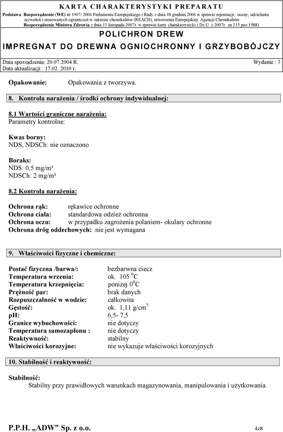 2 Kontrola narażenia: Ochrona rąk: rękawice ochronne Ochrona ciała: standardowa odzież ochronna Ochrona oczu: w przypadku zagrożenia polaniem- okulary ochronne Ochrona dróg oddechowych: nie jest