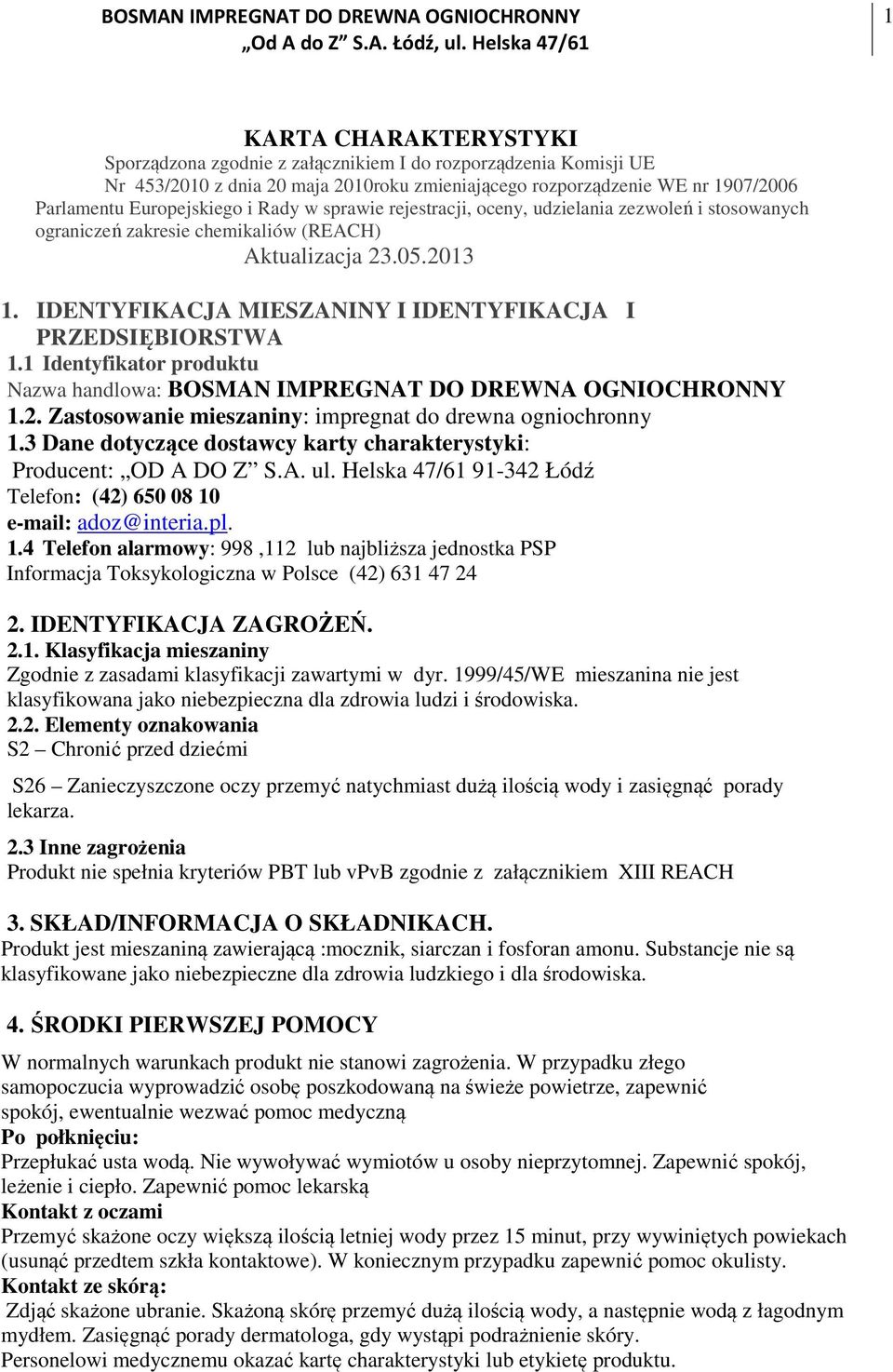 1 Identyfikator produktu Nazwa handlowa: BOSMAN IMPREGNAT DO DREWNA OGNIOCHRONNY 1.2. Zastosowanie mieszaniny: impregnat do drewna ogniochronny 1.