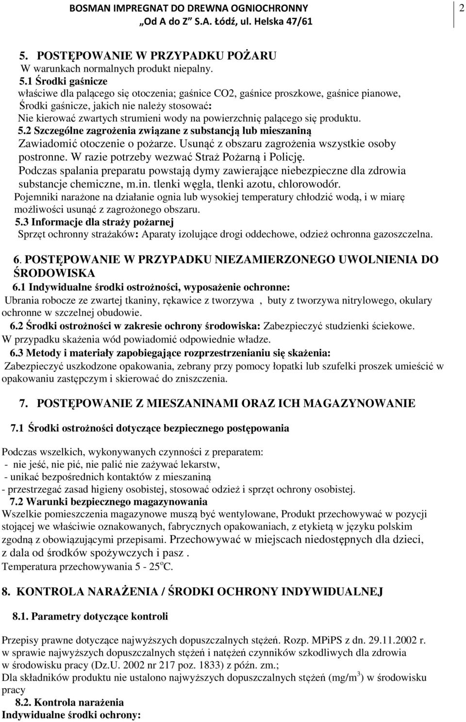 2 Szczególne zagrożenia związane z substancją lub mieszaniną Zawiadomić otoczenie o pożarze. Usunąć z obszaru zagrożenia wszystkie osoby postronne. W razie potrzeby wezwać Straż Pożarną i Policję.