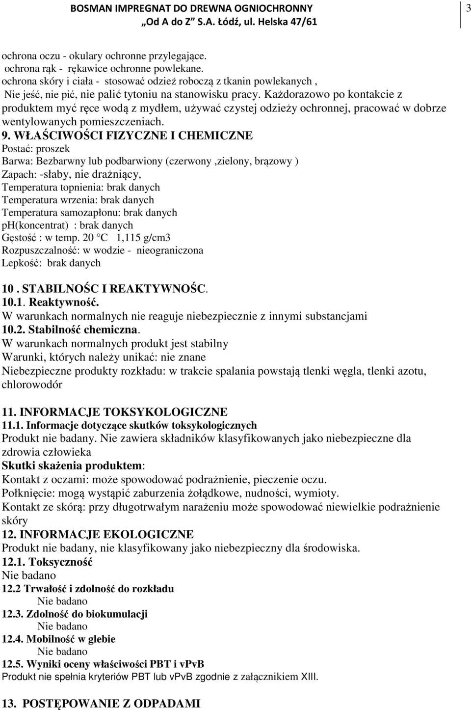 Każdorazowo po kontakcie z produktem myć ręce wodą z mydłem, używać czystej odzieży ochronnej, pracować w dobrze wentylowanych pomieszczeniach. 9.