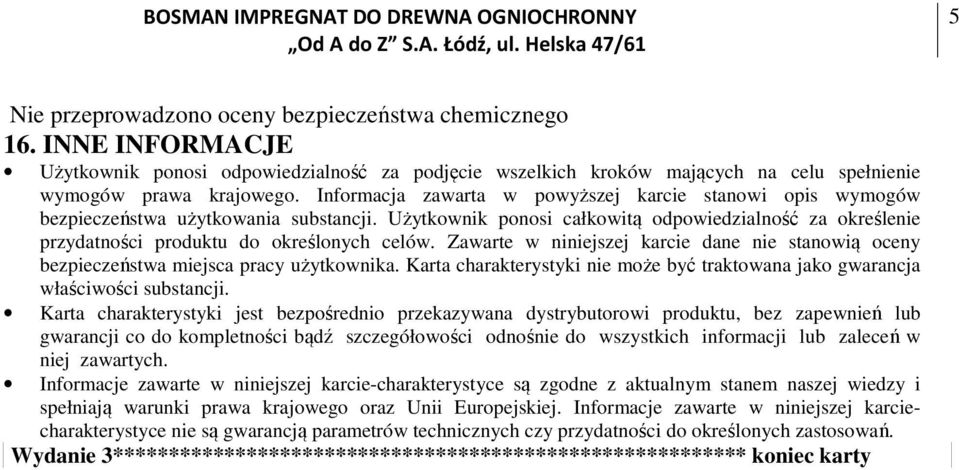 Zawarte w niniejszej karcie dane nie stanowią oceny bezpieczeństwa miejsca pracy użytkownika. Karta charakterystyki nie może być traktowana jako gwarancja właściwości substancji.