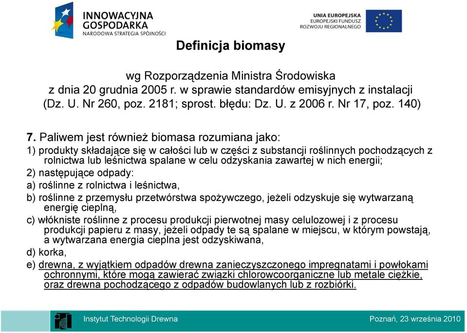Paliwem jest również biomasa rozumiana jako: 1) produkty składające się w całości lub w części z substancji roślinnych pochodzących z rolnictwa lub leśnictwa ś spalane w celu odzyskania zawartej w
