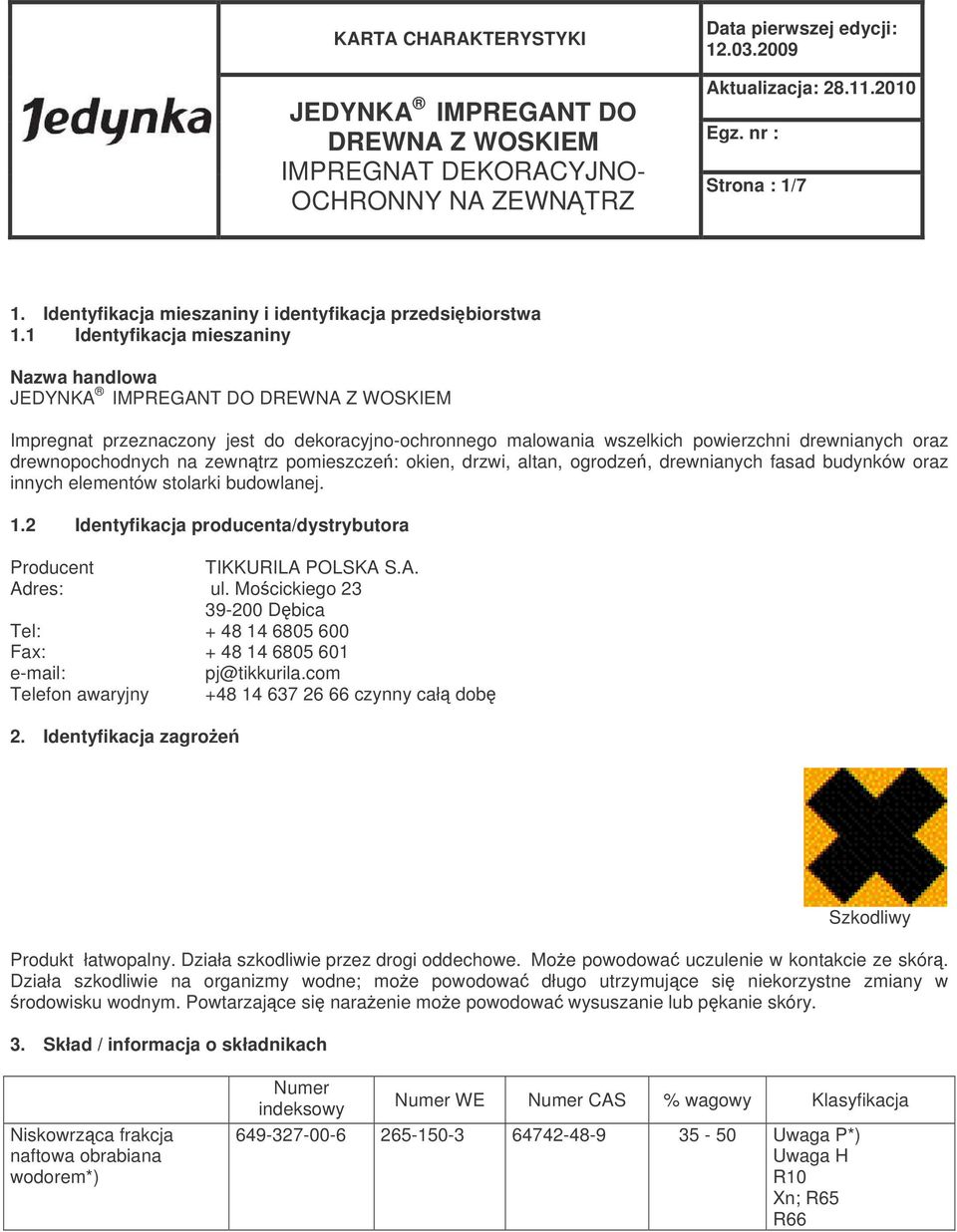 pomieszcze: okien, drzwi, altan, ogrodze, drewnianych fasad budynków oraz innych elementów stolarki budowlanej. 1.2 Identyfikacja producenta/dystrybutora TIKKURILA POLSKA Adres: ul.
