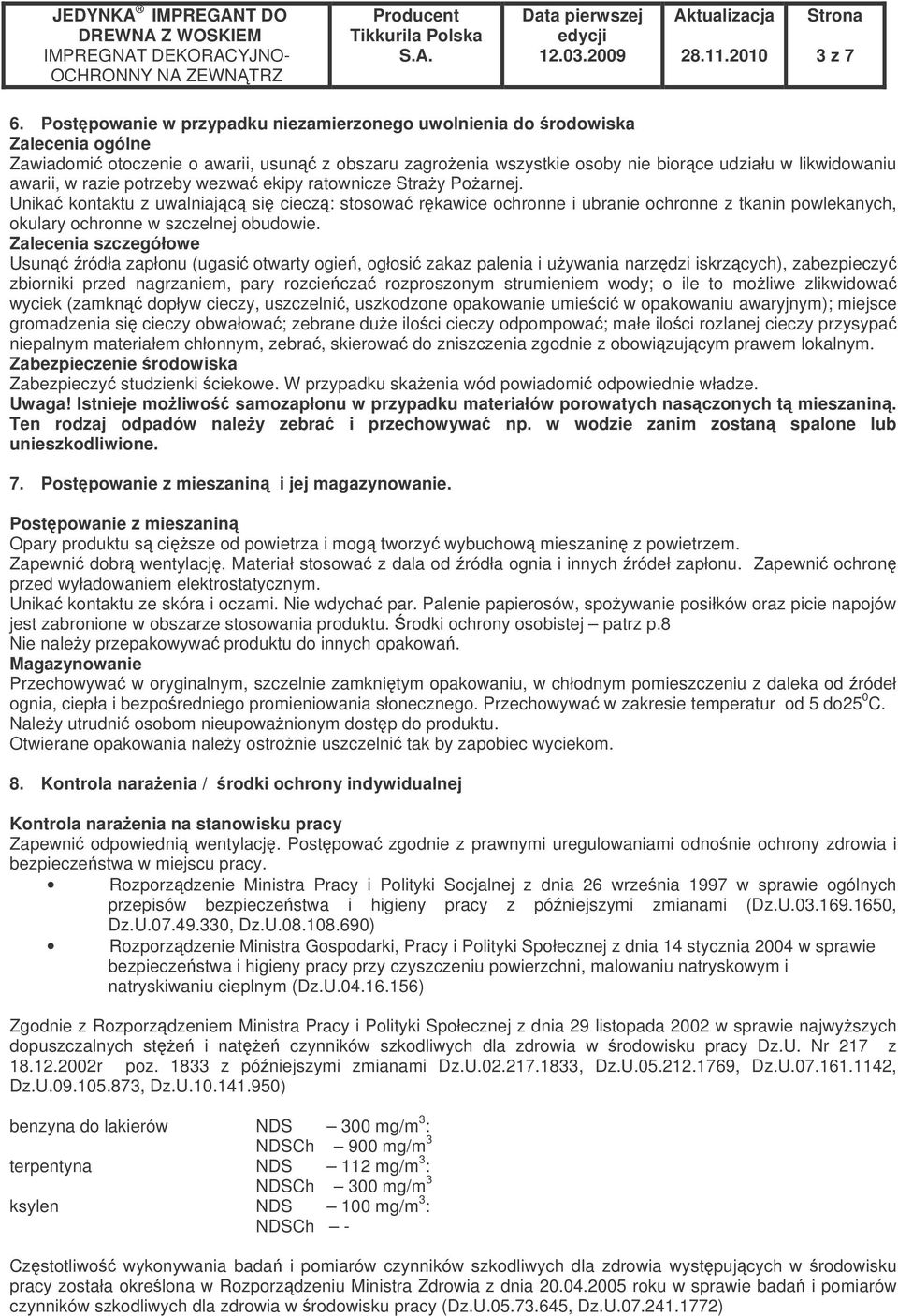 razie potrzeby wezwa ekipy ratownicze Stray Poarnej. Unika kontaktu z uwalniajc si ciecz: stosowa rkawice ochronne i ubranie ochronne z tkanin powlekanych, okulary ochronne w szczelnej obudowie.