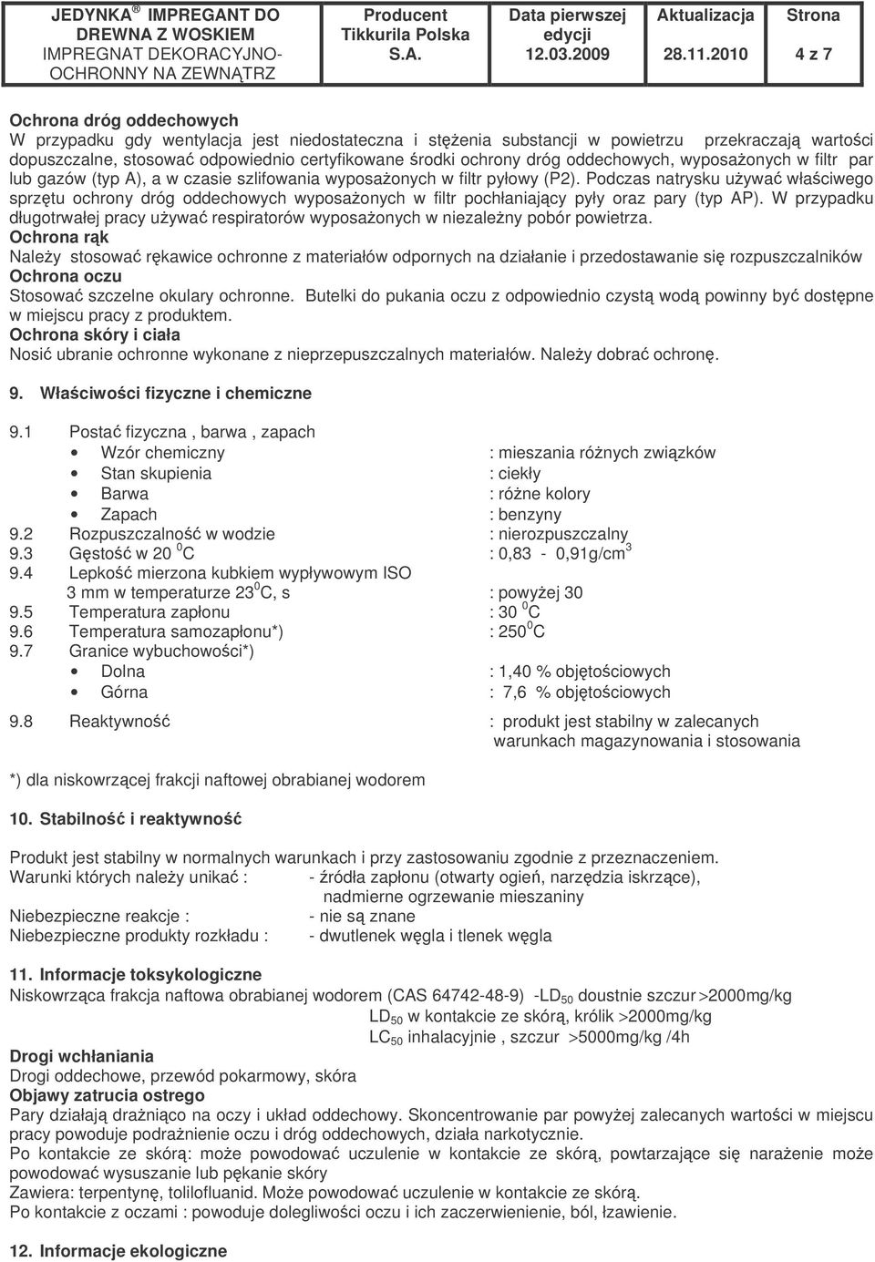Podczas natrysku uywa właciwego sprztu ochrony dróg oddechowych wyposaonych w filtr pochłaniajcy pyły oraz pary (typ AP).