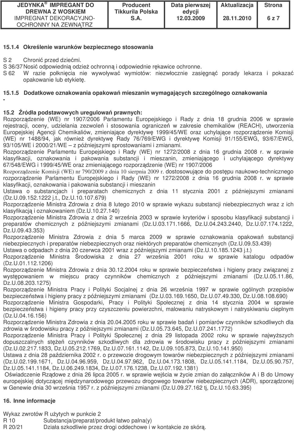2 ródła podstawowych uregulowa prawnych: Rozporzdzenie (WE) nr 1907/2006 Parlamentu Europejskiego i Rady z dnia 18 grudnia 2006 w sprawie rejestracji, oceny, udzielania zezwole i stosowania ogranicze