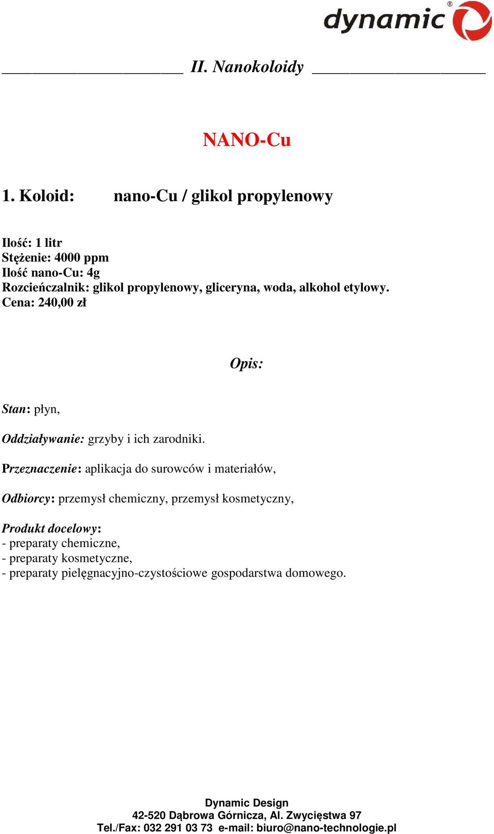 gliceryna, woda, alkohol etylowy. Cena: 240,00 zł Oddziaływanie: grzyby i ich zarodniki.