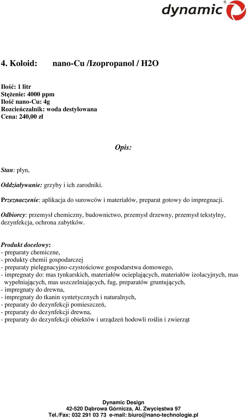 Odbiorcy: przemysł chemiczny, budownictwo, przemysł drzewny, przemysł tekstylny, dezynfekcja, ochrona zabytków.