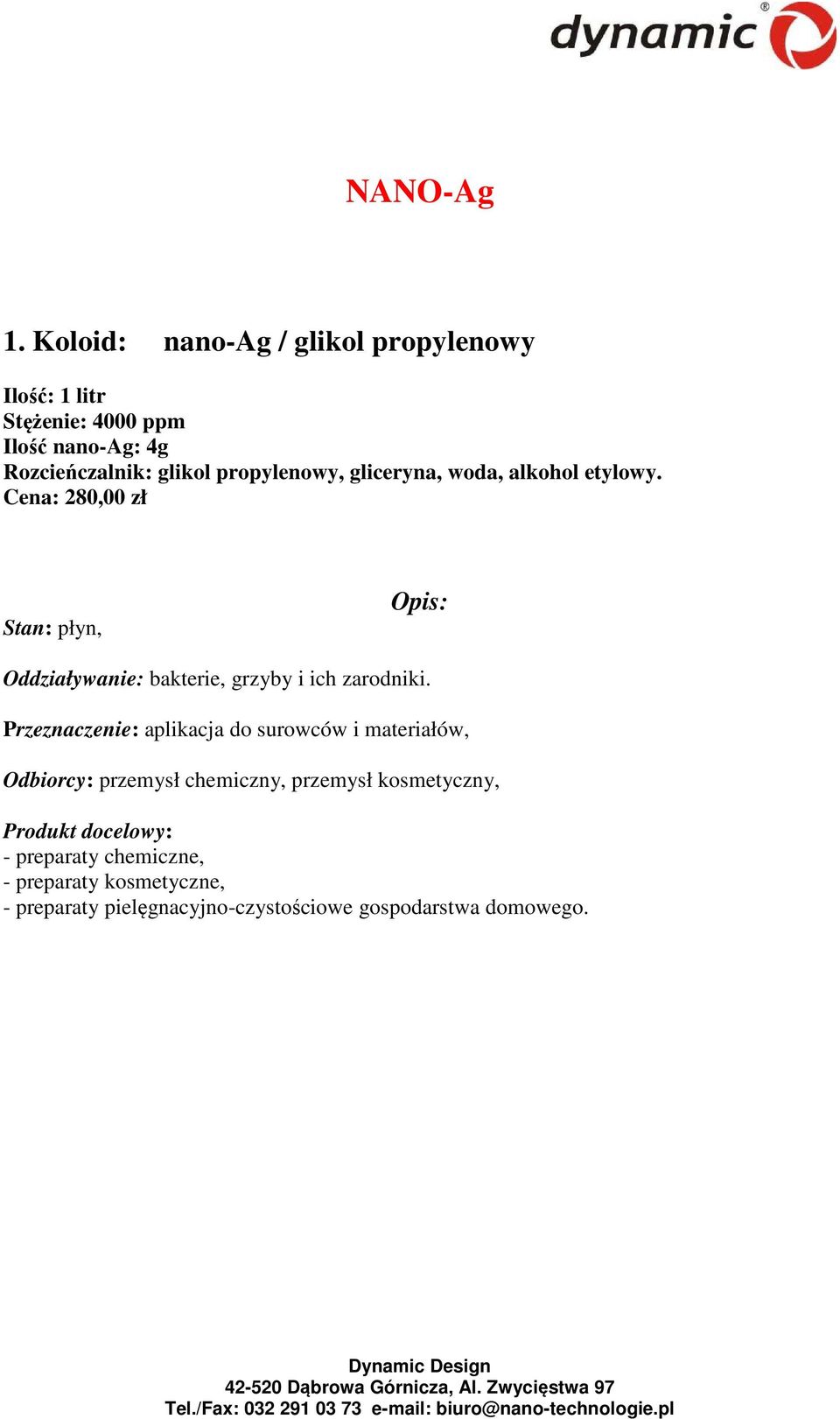 gliceryna, woda, alkohol etylowy. Cena: 280,00 zł Oddziaływanie: bakterie, grzyby i ich zarodniki.