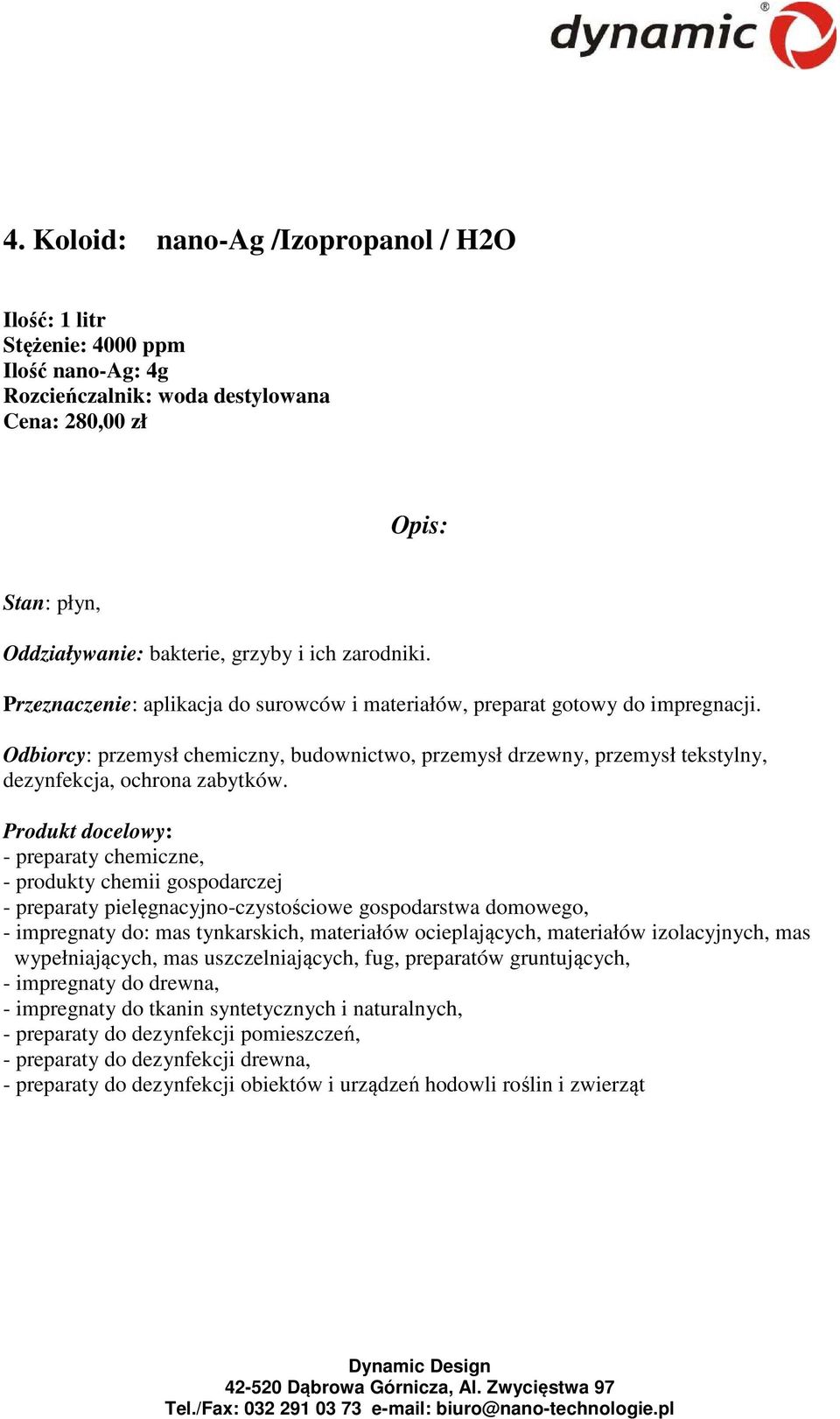 Odbiorcy: przemysł chemiczny, budownictwo, przemysł drzewny, przemysł tekstylny, dezynfekcja, ochrona zabytków.