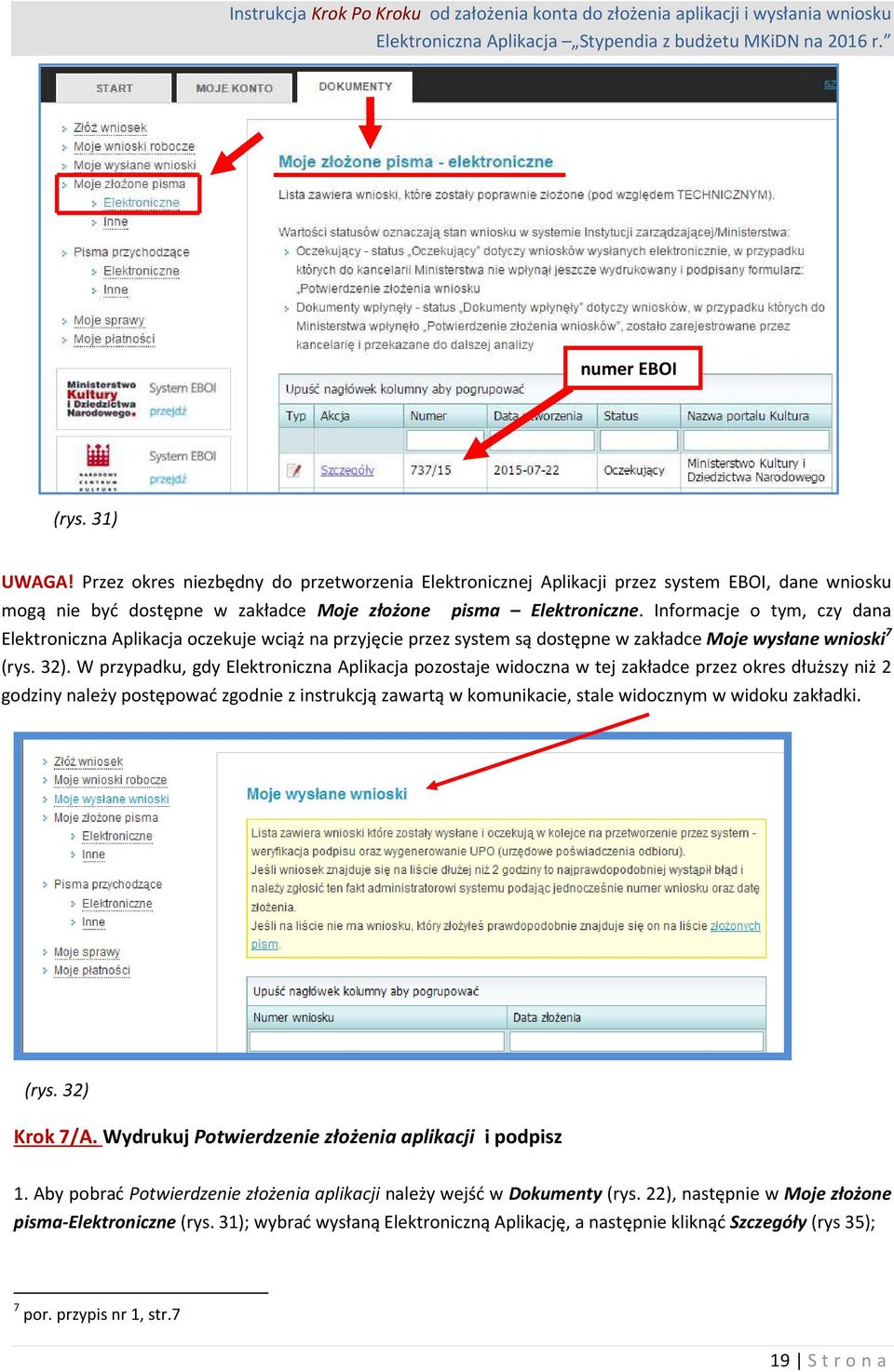 Informacje o tym, czy dana Elektroniczna Aplikacja oczekuje wciąż na przyjęcie przez system są dostępne w zakładce Moje wysłane wnioski 7 (rys. 32).