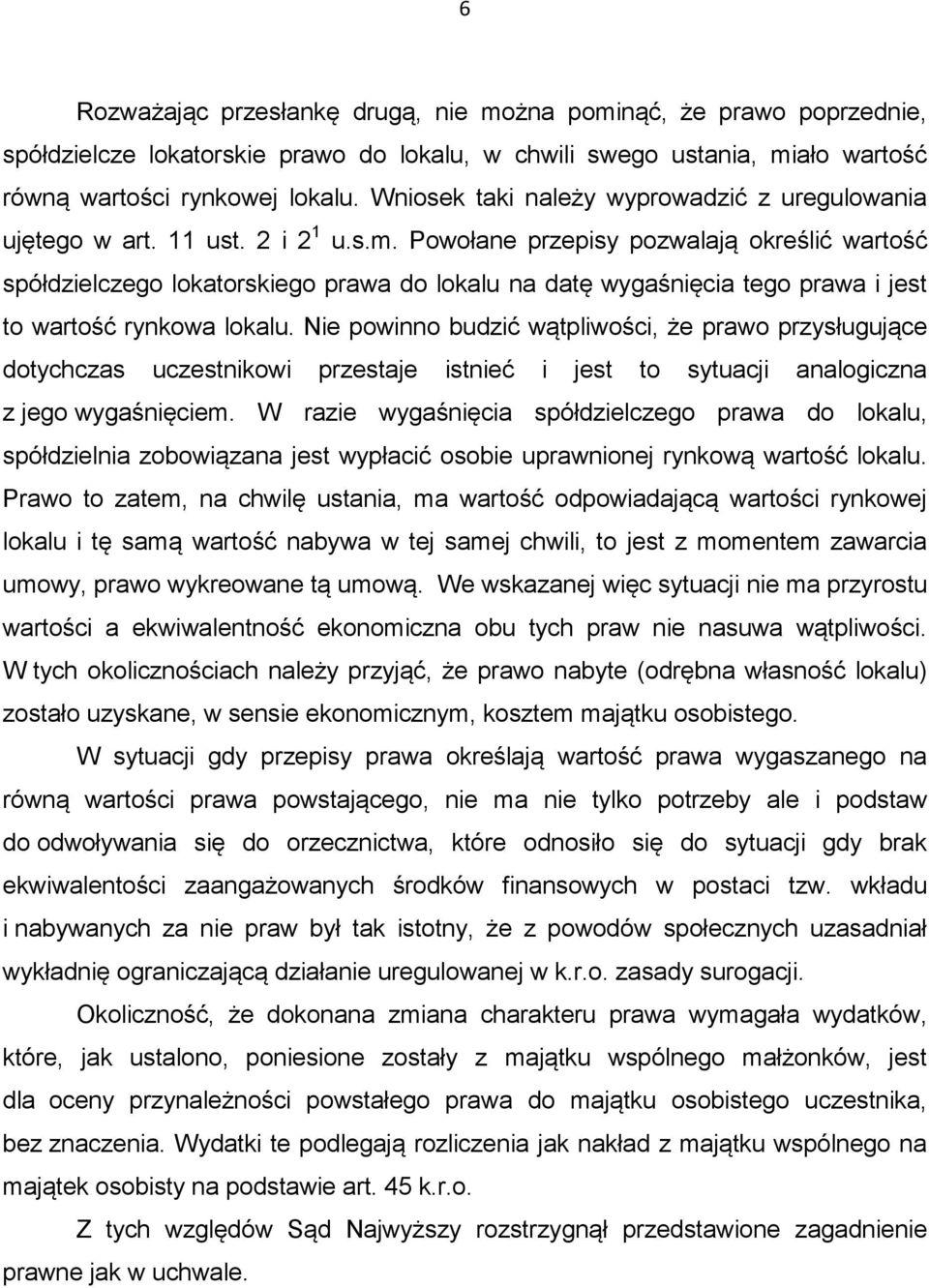 Powołane przepisy pozwalają określić wartość spółdzielczego lokatorskiego prawa do lokalu na datę wygaśnięcia tego prawa i jest to wartość rynkowa lokalu.