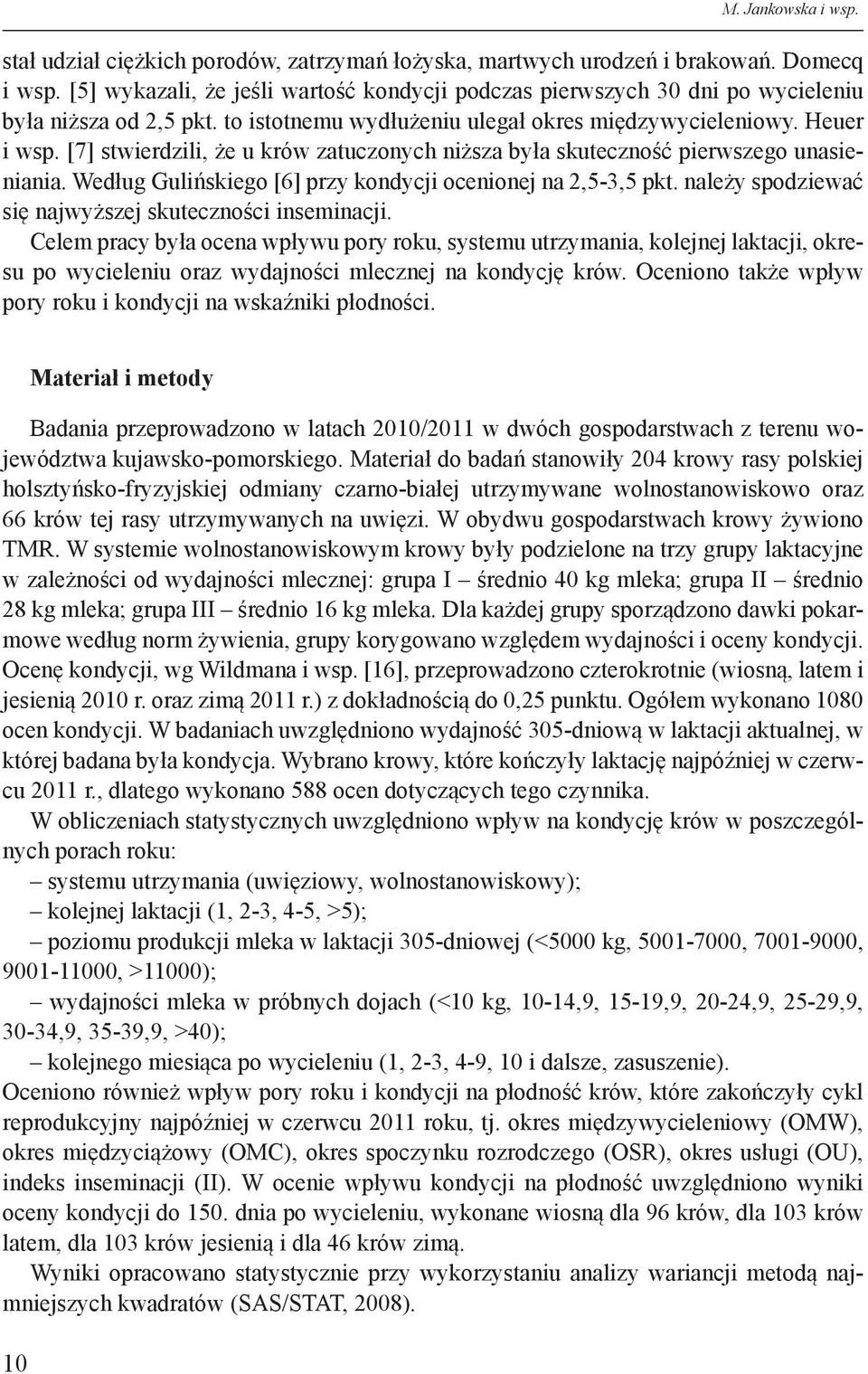 [7] stwierdzili, że u krów zatuczonych niższa była skuteczność pierwszego unasieniania. Według Gulińskiego [6] przy kondycji ocenionej na 2,5-3,5 pkt.