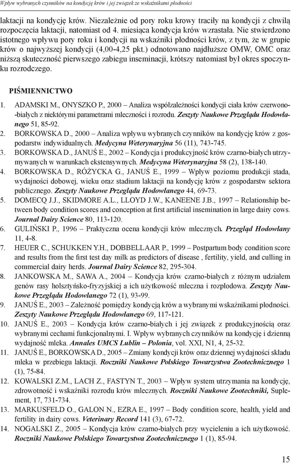 Nie stwierdzono istotnego wpływu pory roku i kondycji na wskaźniki płodności krów, z tym, że w grupie krów o najwyższej kondycji (4,00-4,25 pkt.