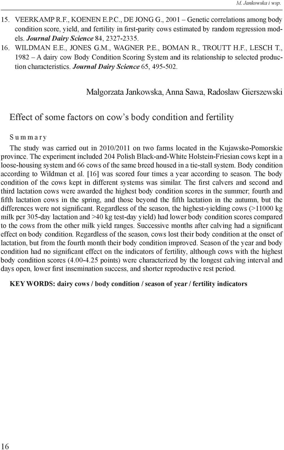 , 1982 A dairy cow Body Condition Scoring System and its relationship to selected production characteristics. Journal Dairy Science 65, 495-502.