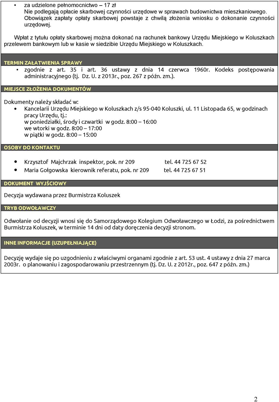 Wpłat z tytułu opłaty skarbowej można dokonać na rachunek bankowy Urzędu Miejskiego w Koluszkach przelewem bankowym lub w kasie w siedzibie Urzędu Miejskiego w Koluszkach.