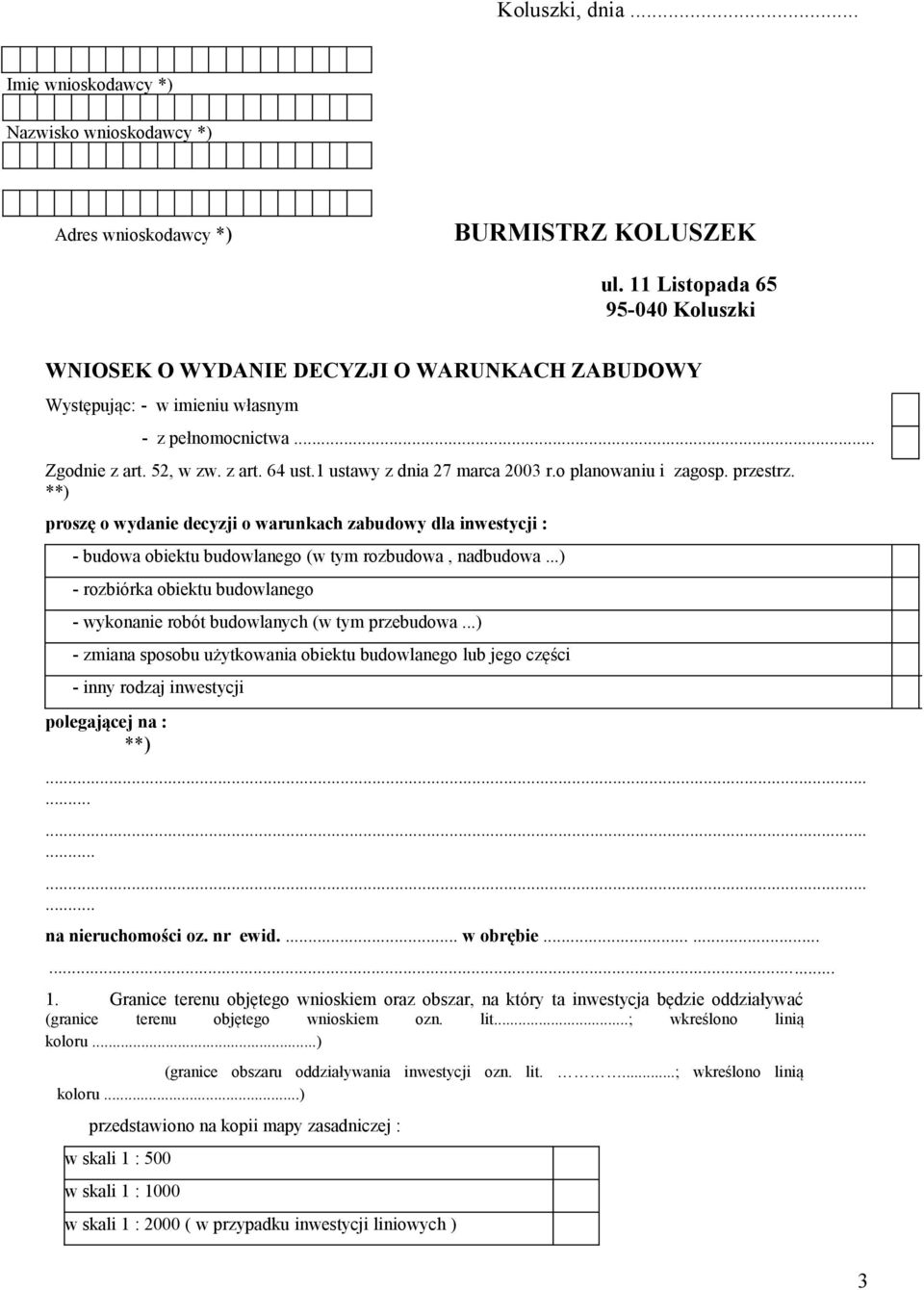 1 ustawy z dnia 27 marca 2003 r.o planowaniu i zagosp. przestrz. **) proszę o wydanie decyzji o warunkach zabudowy dla inwestycji : - budowa obiektu budowlanego (w tym rozbudowa, nadbudowa.