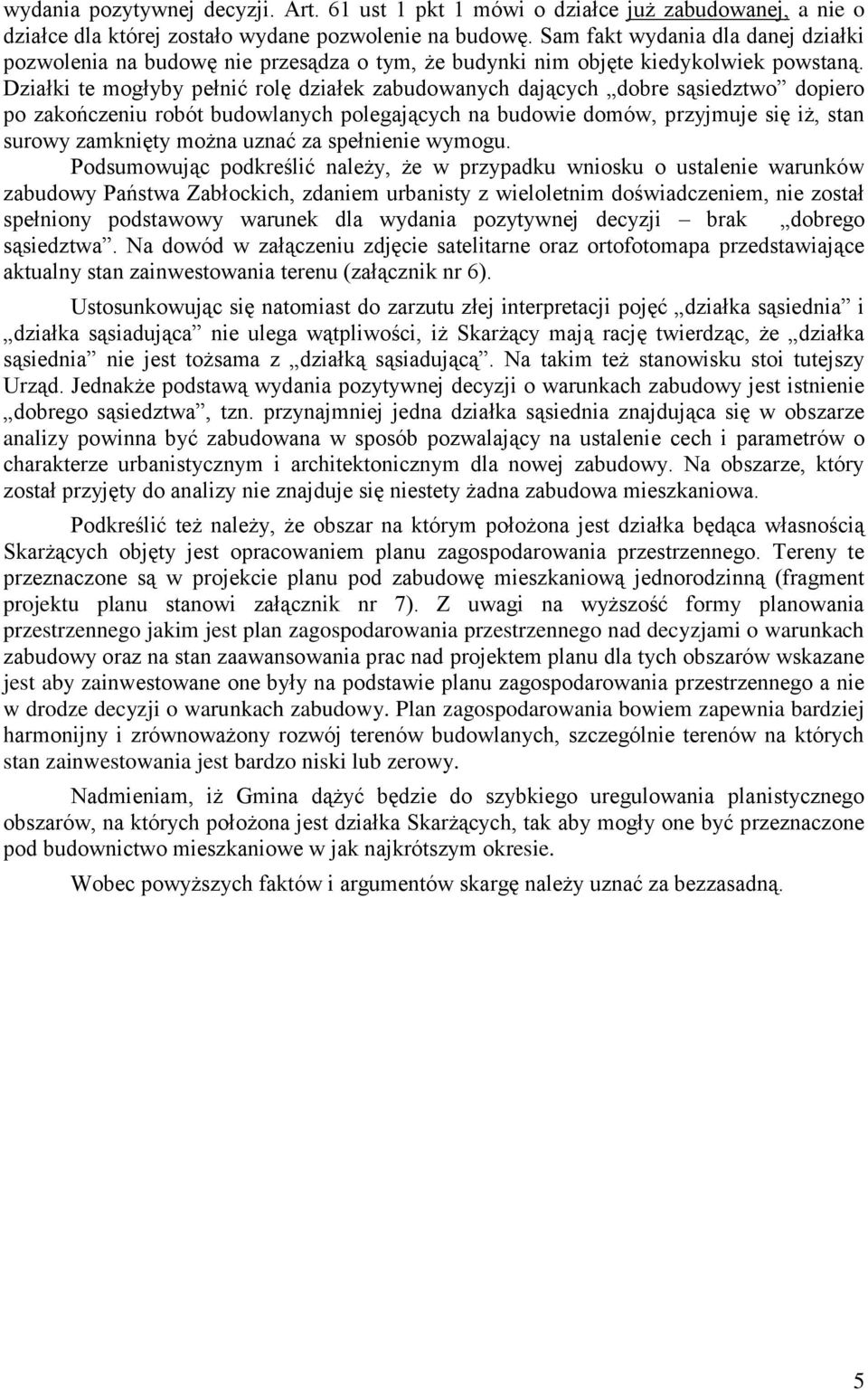 Działki te mogłyby pełnić rolę działek zabudowanych dających dobre sąsiedztwo dopiero po zakończeniu robót budowlanych polegających na budowie domów, przyjmuje się iż, stan surowy zamknięty można