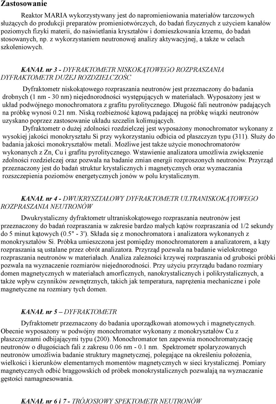 KANAŁ nr 3 - DYFRAKTOMETR NISKOKĄTOWEGO ROZPRASZANIA DYFRAKTOMETR DUŻEJ ROZDZIELCZOŚC Dyfraktometr niskokątowego rozpraszania neutronów jest przeznaczony do badania drobnych (1 nm - 30 nm)