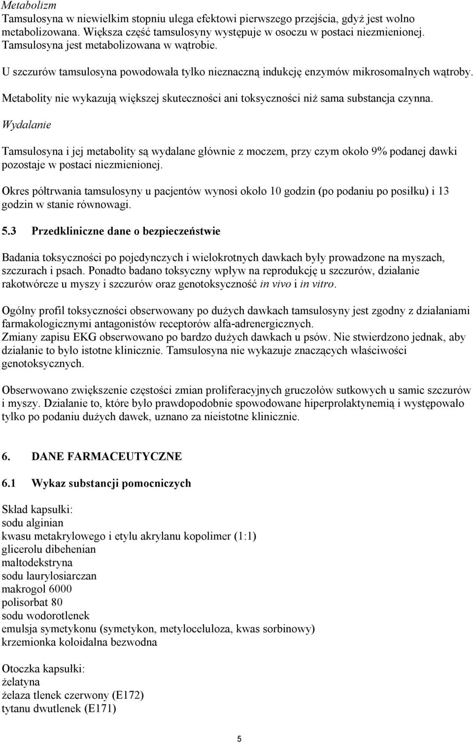 Metabolity nie wykazują większej skuteczności ani toksyczności niż sama substancja czynna.