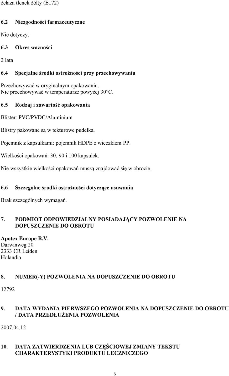 Pojemnik z kapsułkami: pojemnik HDPE z wieczkiem PP. Wielkości opakowań: 30, 90 i 100 kapsułek. Nie wszystkie wielkości opakowań muszą znajdować się w obrocie. 6.