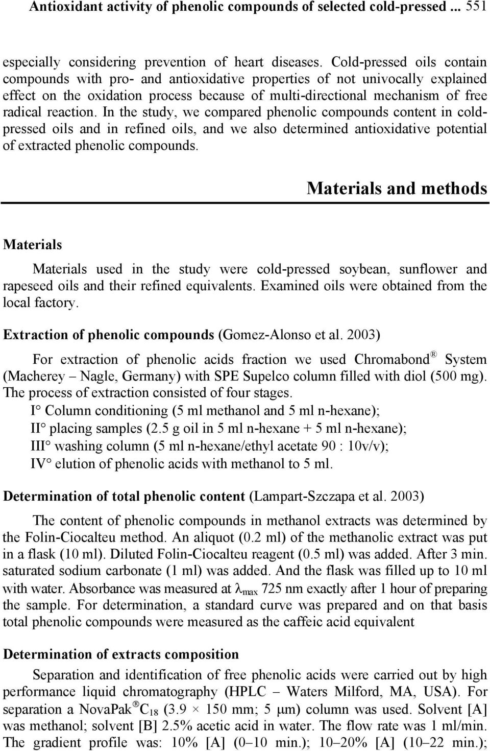In the study, we compared phenolic compounds content in coldpressed oils and in refined oils, and we also determined antioxidative potential of extracted phenolic compounds.