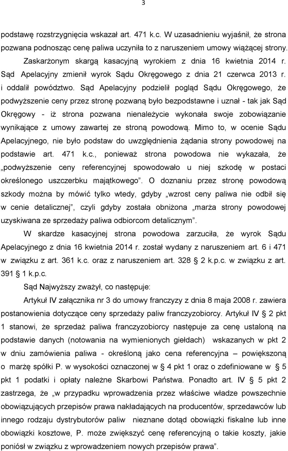 Sąd Apelacyjny podzielił pogląd Sądu Okręgowego, że podwyższenie ceny przez stronę pozwaną było bezpodstawne i uznał - tak jak Sąd Okręgowy - iż strona pozwana nienależycie wykonała swoje