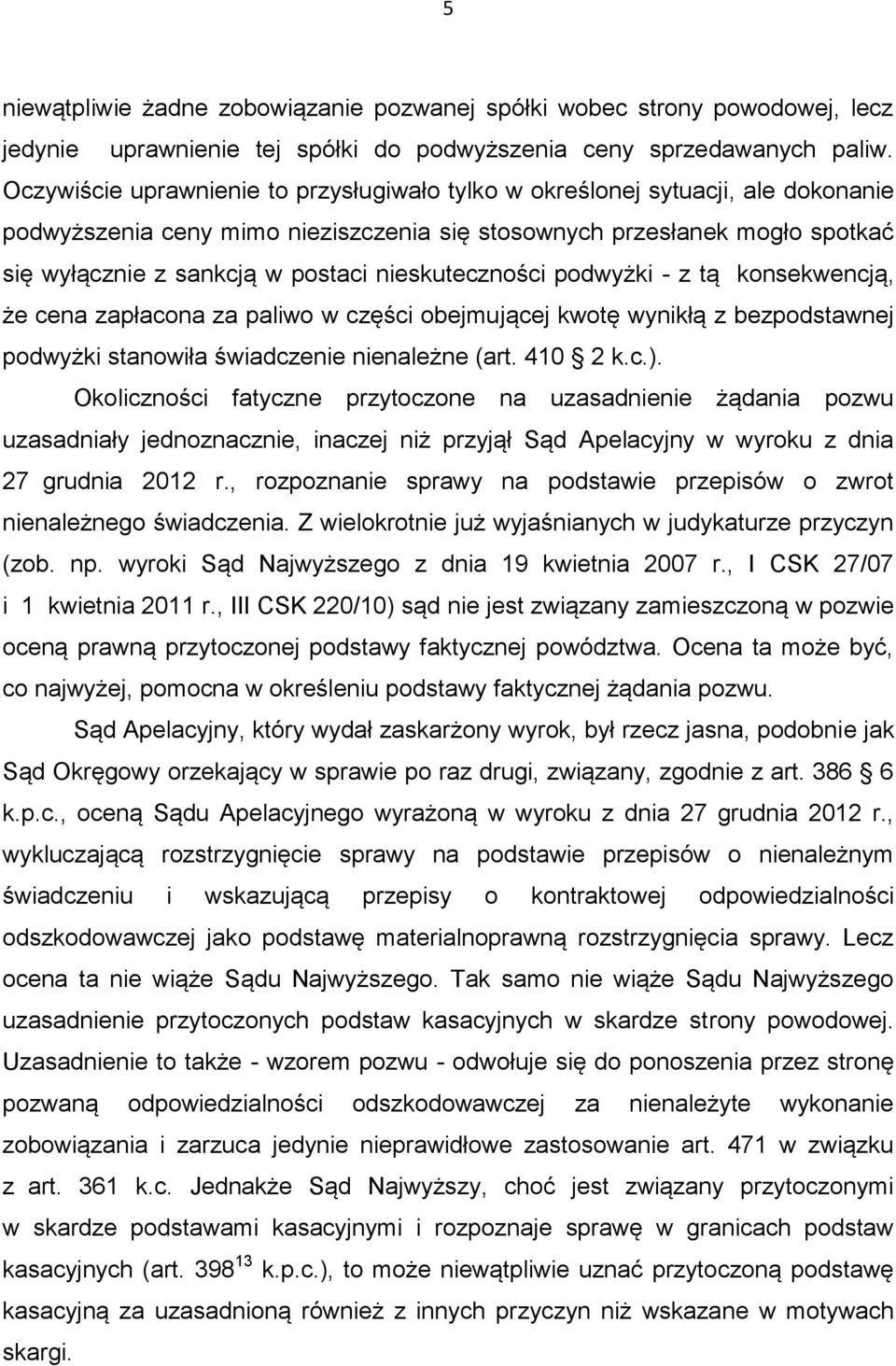 nieskuteczności podwyżki - z tą konsekwencją, że cena zapłacona za paliwo w części obejmującej kwotę wynikłą z bezpodstawnej podwyżki stanowiła świadczenie nienależne (art. 410 2 k.c.).