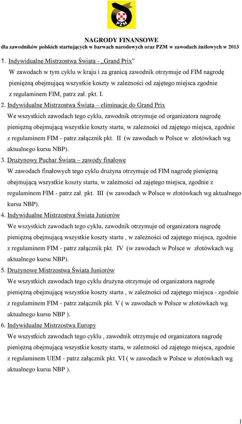 Indywidualne Mistrzostwa Świata eliminacje do Grand Prix We wszystkich zawodach tego cyklu, zawodnik otrzymuje od organizatora nagrodę pieniężną obejmującą wszystkie koszty startu, w zależności od