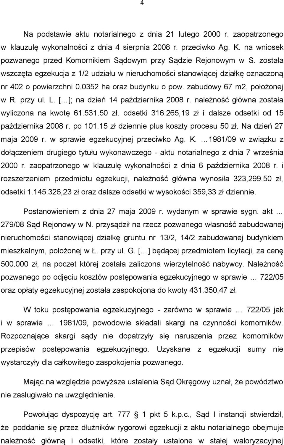 0352 ha oraz budynku o pow. zabudowy 67 m2, położonej w R. przy ul. L. [ ]; na dzień 14 października 2008 r. należność główna została wyliczona na kwotę 61.531.50 zł. odsetki 316.