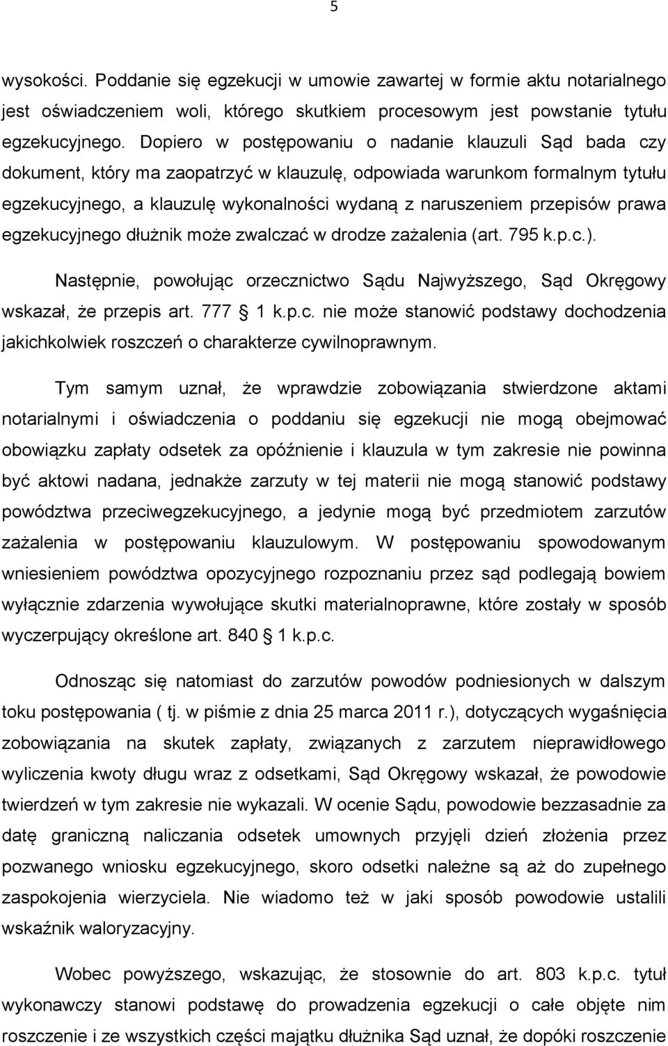 przepisów prawa egzekucyjnego dłużnik może zwalczać w drodze zażalenia (art. 795 k.p.c.). Następnie, powołując orzecznictwo Sądu Najwyższego, Sąd Okręgowy wskazał, że przepis art. 777 1 k.p.c. nie może stanowić podstawy dochodzenia jakichkolwiek roszczeń o charakterze cywilnoprawnym.